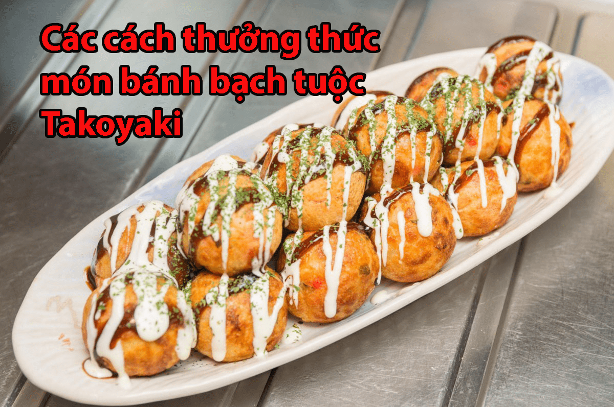 cac-cach-thuong-thuc-mon-banh-bach-tuoc-takoyaki